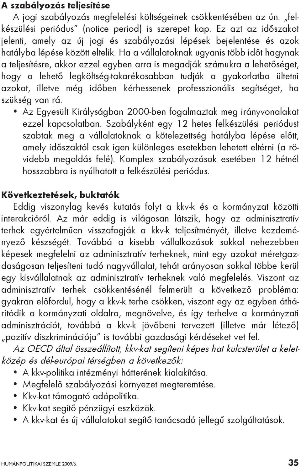 Ha a vállalatoknak ugyanis több időt hagynak a teljesítésre, akkor ezzel egyben arra is megadják számukra a lehetőséget, hogy a lehető legköltség-takarékosabban tudják a gyakorlatba ültetni azo kat,