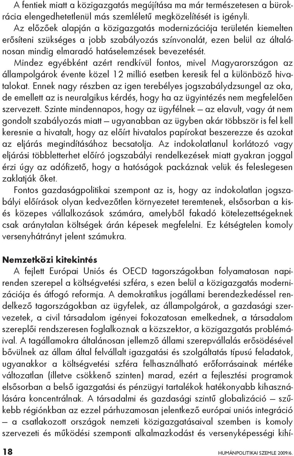 Mindez egyébként azért rendkívül fontos, mivel Magyarországon az állampolgárok évente közel 12 millió esetben keresik fel a különböző hivatalokat.