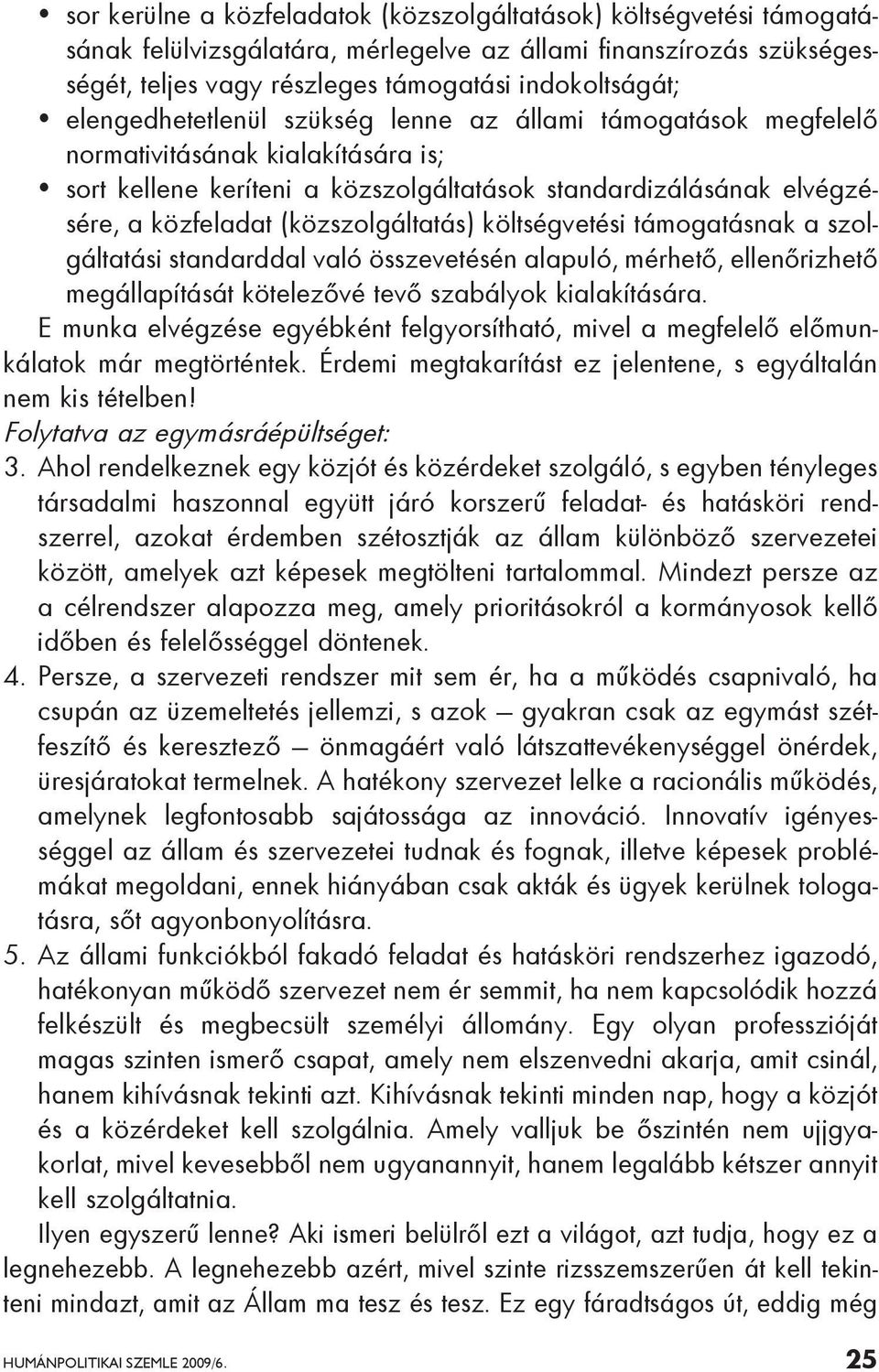 (közszolgáltatás) költségvetési támogatásnak a szolgáltatási standarddal való összevetésén alapuló, mérhető, ellenőrizhető megállapítását kötelezővé tevő szabályok kialakítására.