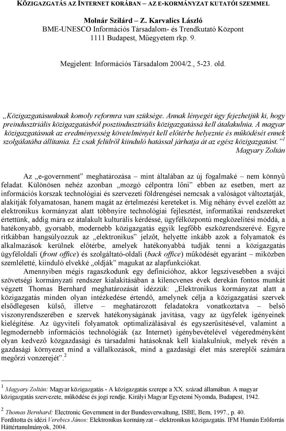 Annak lényegét úgy fejezhetjük ki, hogy preindusztriális közigazgatásból posztindusztriális közigazgatássá kell átalakulnia.