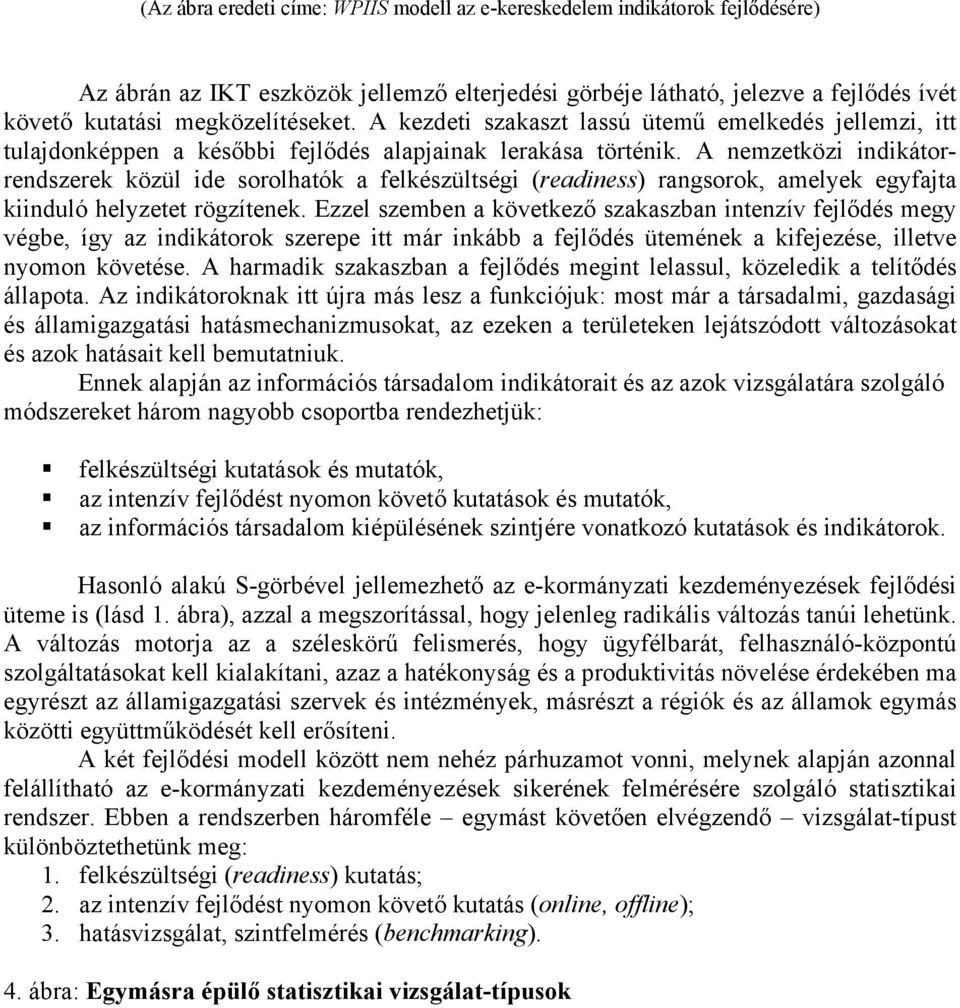 A nemzetközi indikátorrendszerek közül ide sorolhatók a felkészültségi (readiness) rangsorok, amelyek egyfajta kiinduló helyzetet rögzítenek.