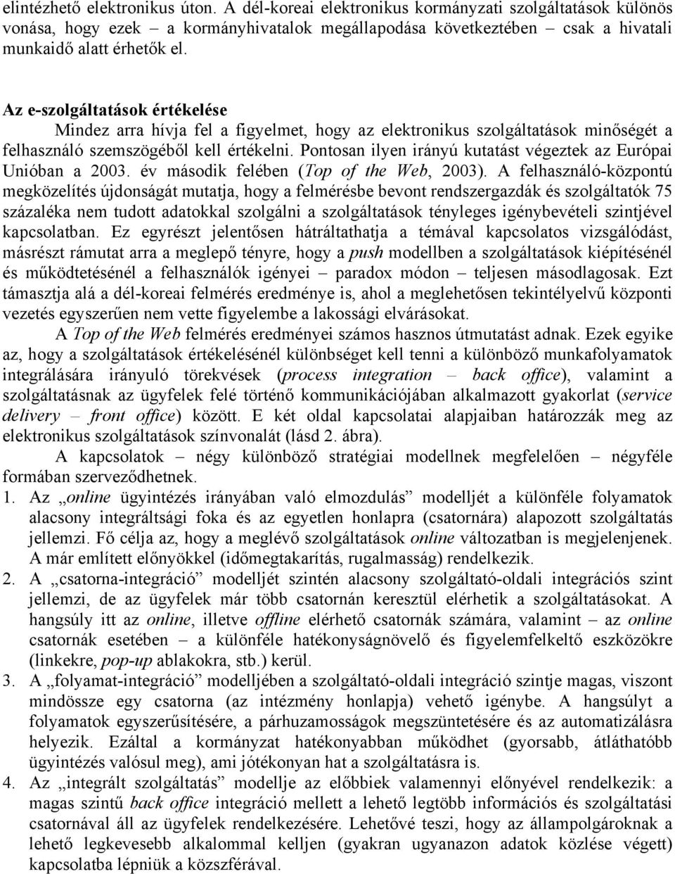 Pontosan ilyen irányú kutatást végeztek az Európai Unióban a 2003. év második felében (Top of the Web, 2003).