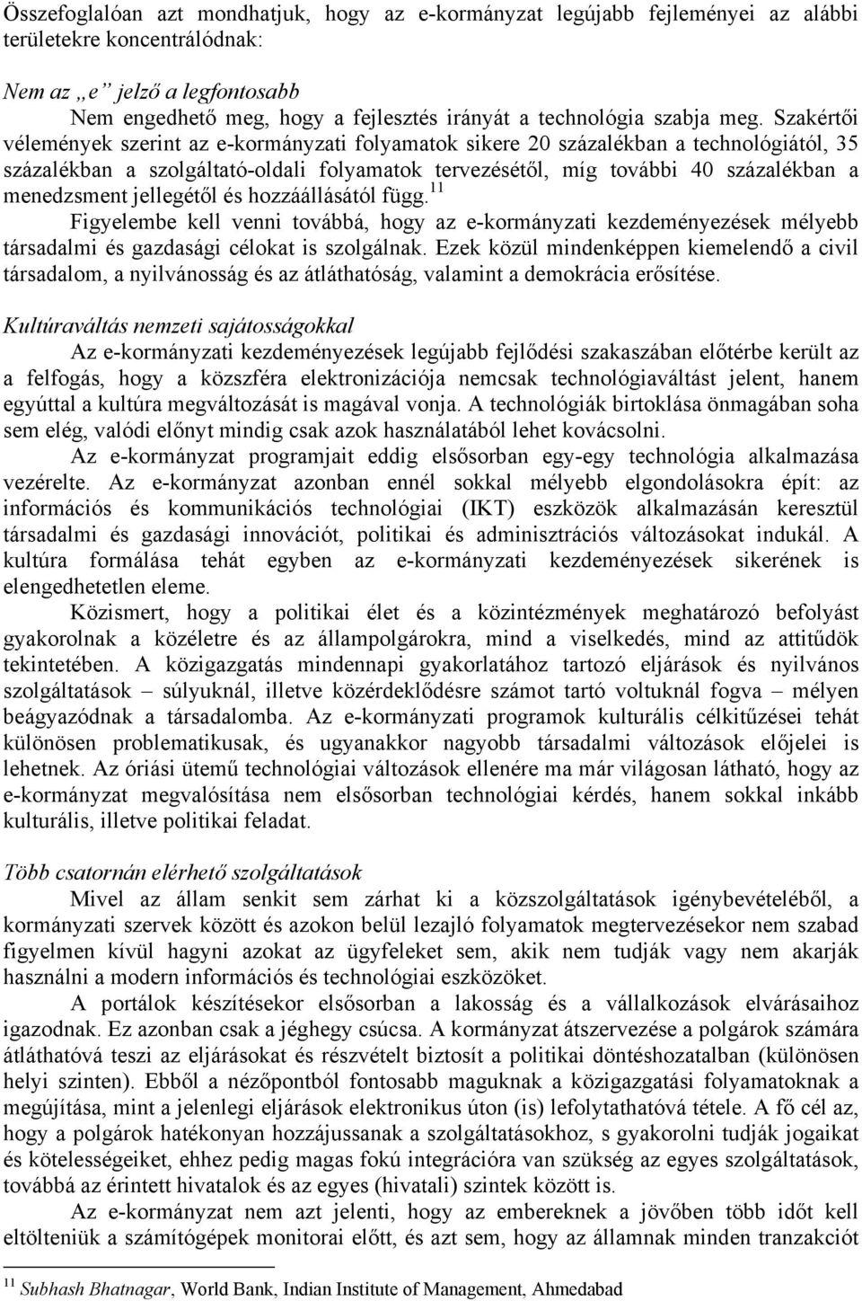 Szakértői vélemények szerint az e-kormányzati folyamatok sikere 20 százalékban a technológiától, 35 százalékban a szolgáltató-oldali folyamatok tervezésétől, míg további 40 százalékban a menedzsment