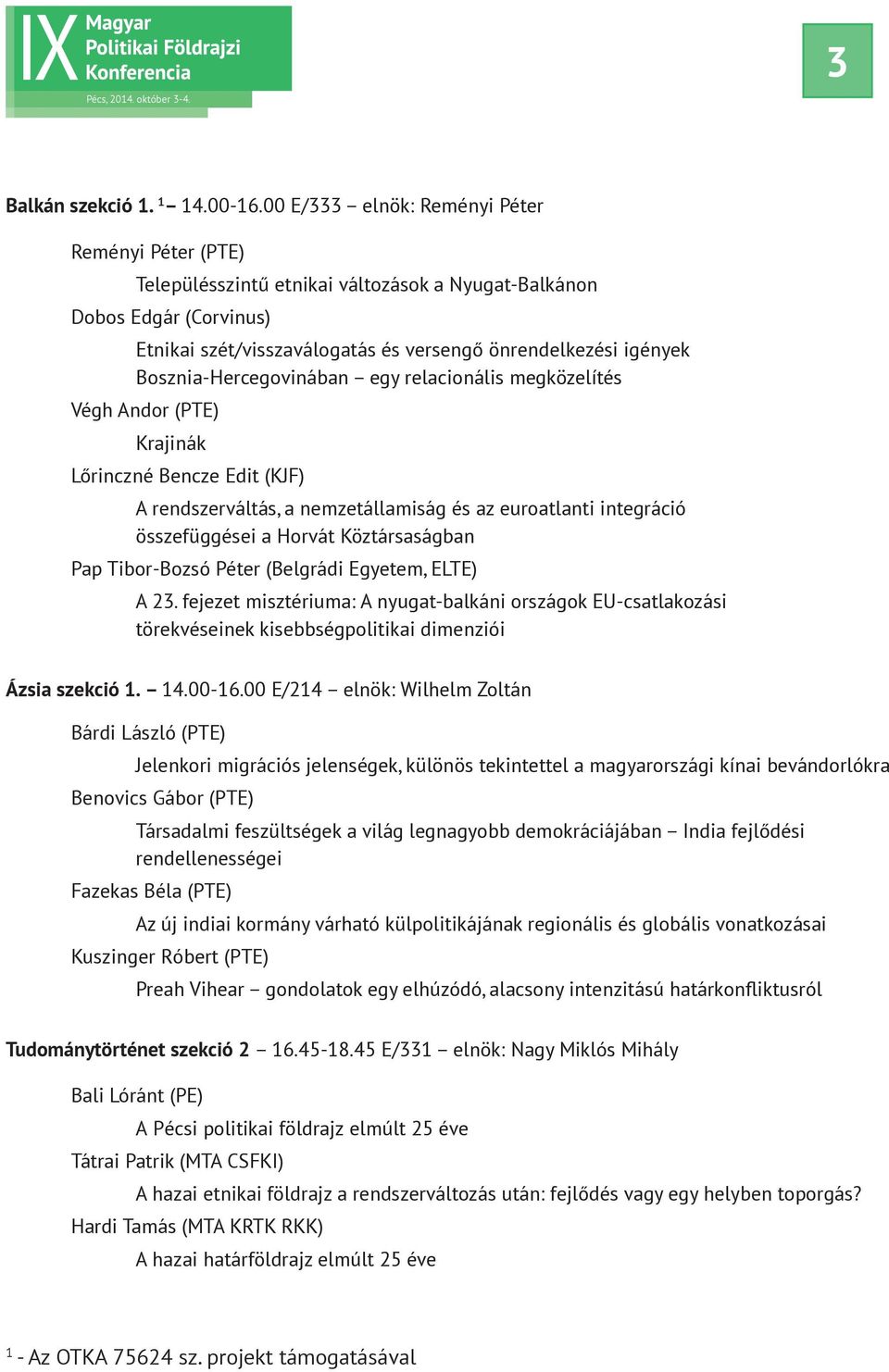 Bosznia-Hercegovinában egy relacionális megközelítés Végh Andor (PTE) Krajinák Lőrinczné Bencze Edit (KJF) A rendszerváltás, a nemzetállamiság és az euroatlanti integráció összefüggései a Horvát