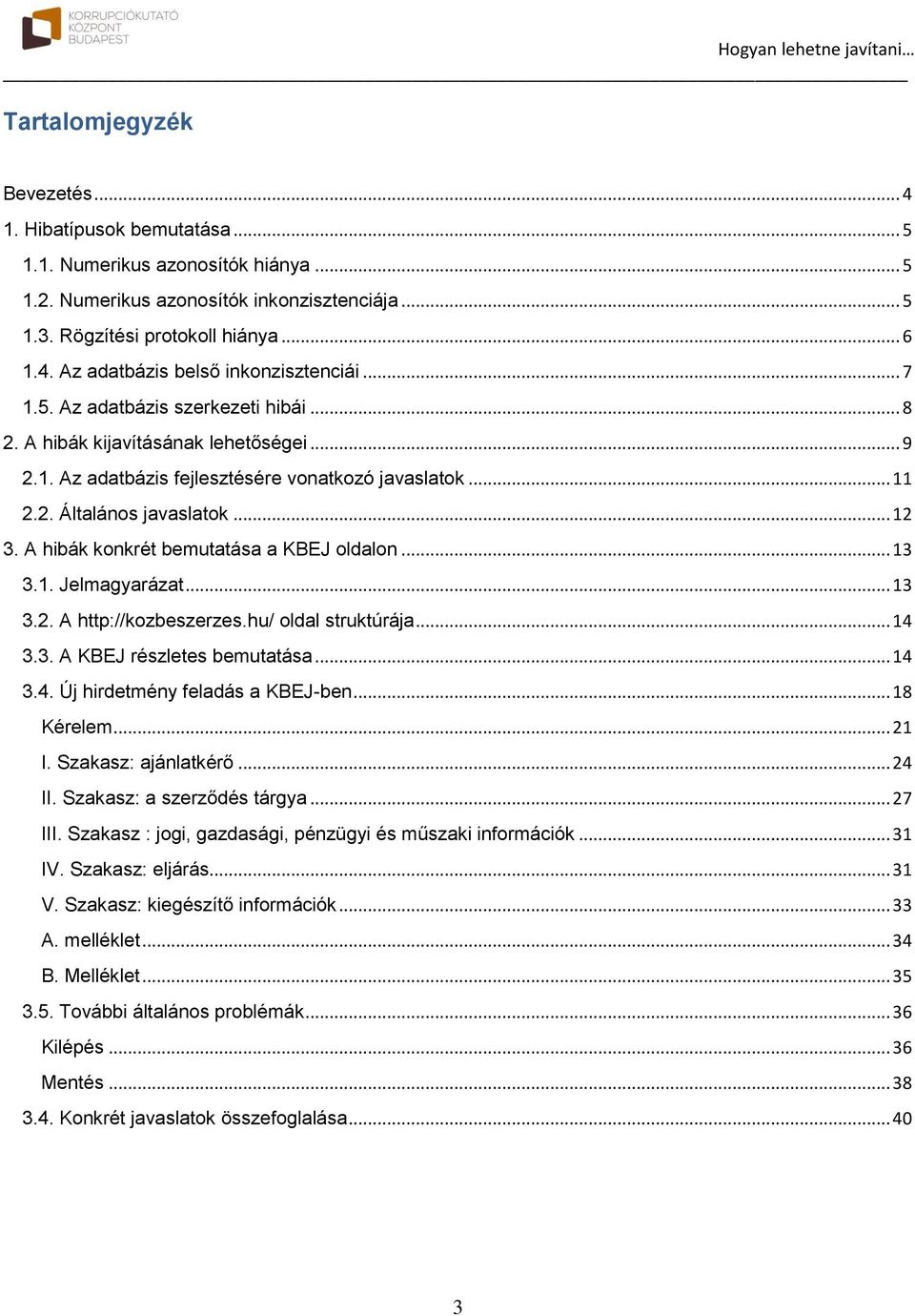 A hibák konkrét bemutatása a KBEJ oldalon... 13 3.1. Jelmagyarázat... 13 3.2. A http://kozbeszerzes.hu/ oldal struktúrája... 14 3.3. A KBEJ részletes bemutatása... 14 3.4. Új hirdetmény feladás a KBEJ-ben.