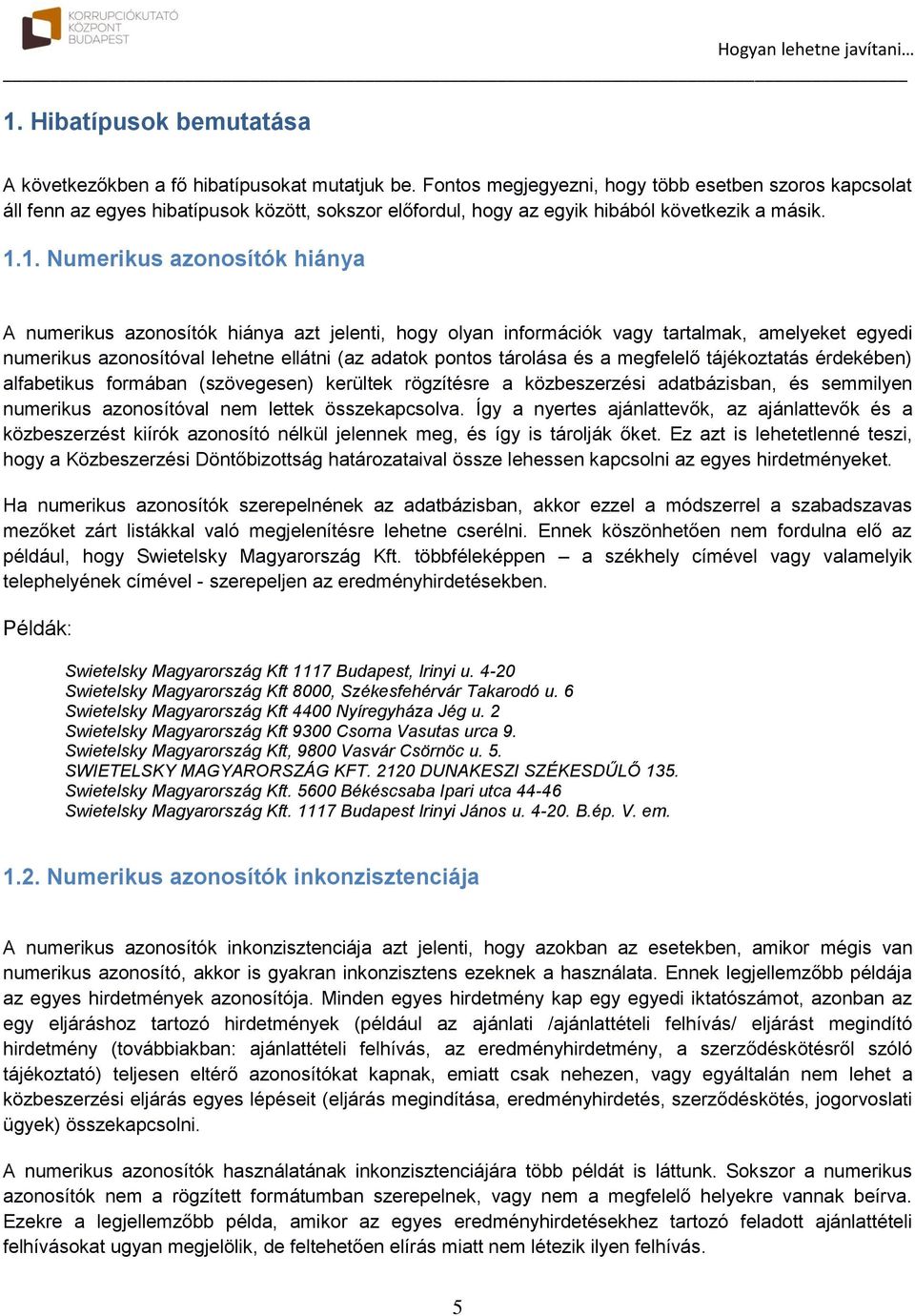 1. Numerikus azonosítók hiánya A numerikus azonosítók hiánya azt jelenti, hogy olyan információk vagy tartalmak, amelyeket egyedi numerikus azonosítóval lehetne ellátni (az adatok pontos tárolása és