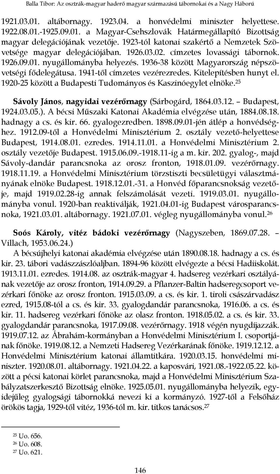 1936-38 között Magyarország népszövetségi fődelegátusa. 1941-től címzetes vezérezredes. Kitelepítésben hunyt el. 1920-25 között a Budapesti Tudományos és Kaszinóegylet elnöke.