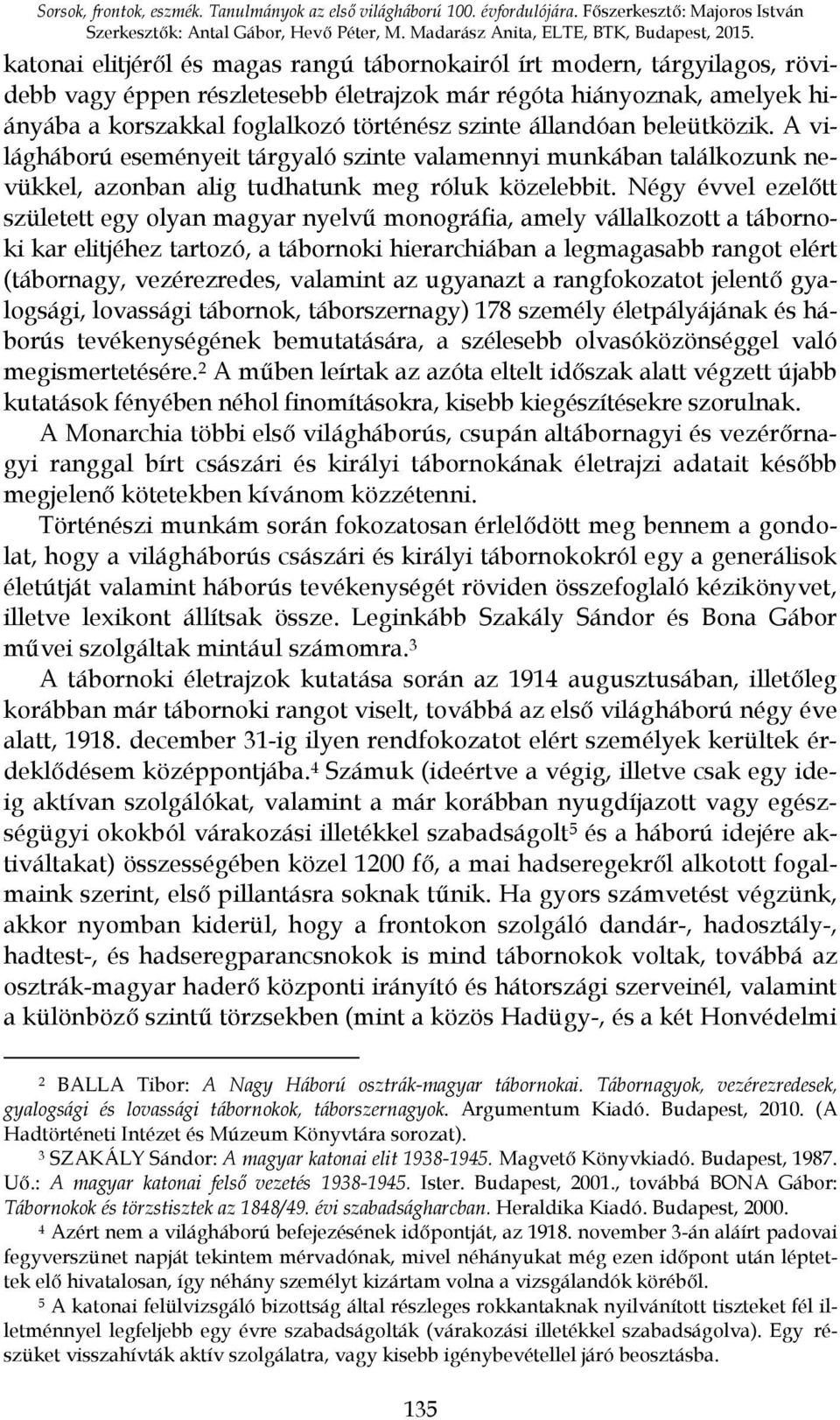 állandóan beleütközik. A világháború eseményeit tárgyaló szinte valamennyi munkában találkozunk nevükkel, azonban alig tudhatunk meg róluk közelebbit.