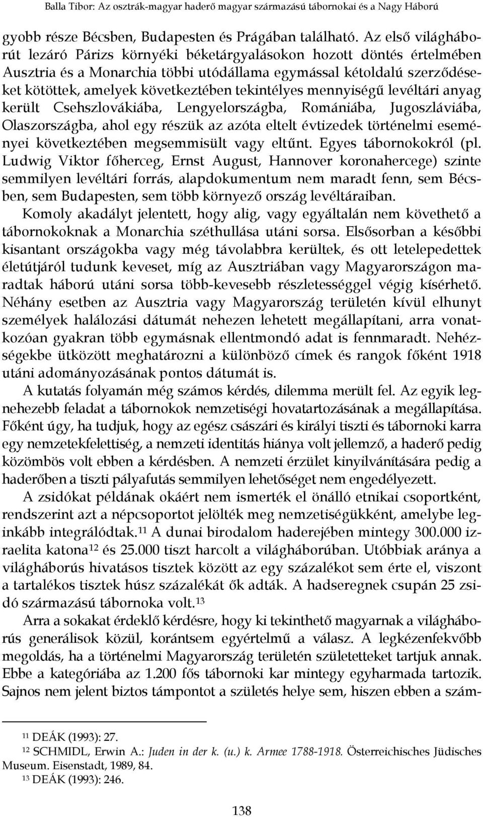 tekintélyes mennyiségű levéltári anyag került Csehszlovákiába, Lengyelországba, Romániába, Jugoszláviába, Olaszországba, ahol egy részük az azóta eltelt évtizedek történelmi eseményei következtében