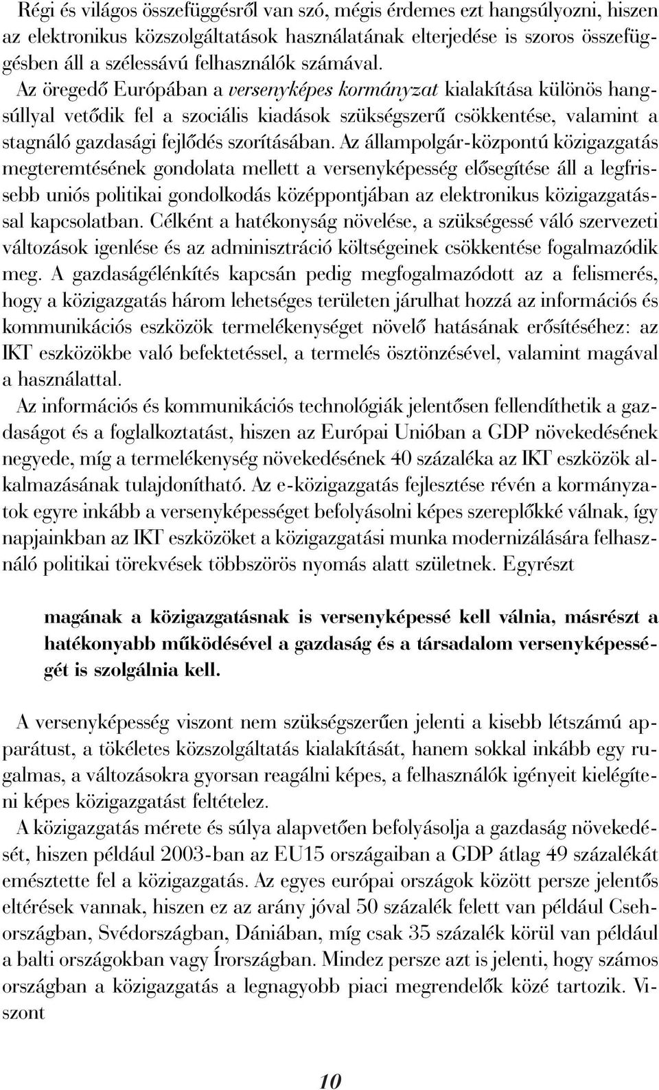 Az állampolgár-központú közigazgatás megteremtésének gondolata mellett a versenyképesség elõsegítése áll a legfrissebb uniós politikai gondolkodás középpontjában az elektronikus közigazgatással