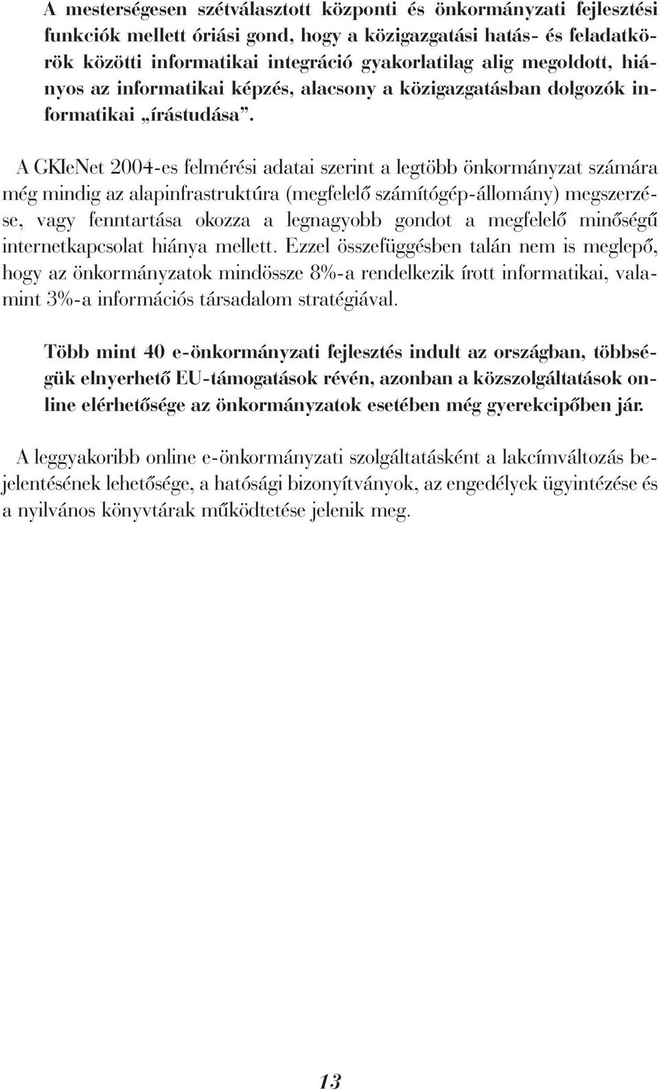 A GKIeNet 2004-es felmérési adatai szerint a legtöbb önkormányzat számára még mindig az alapinfrastruktúra (megfelelõ számítógép-állomány) megszerzése, vagy fenntartása okozza a legnagyobb gondot a