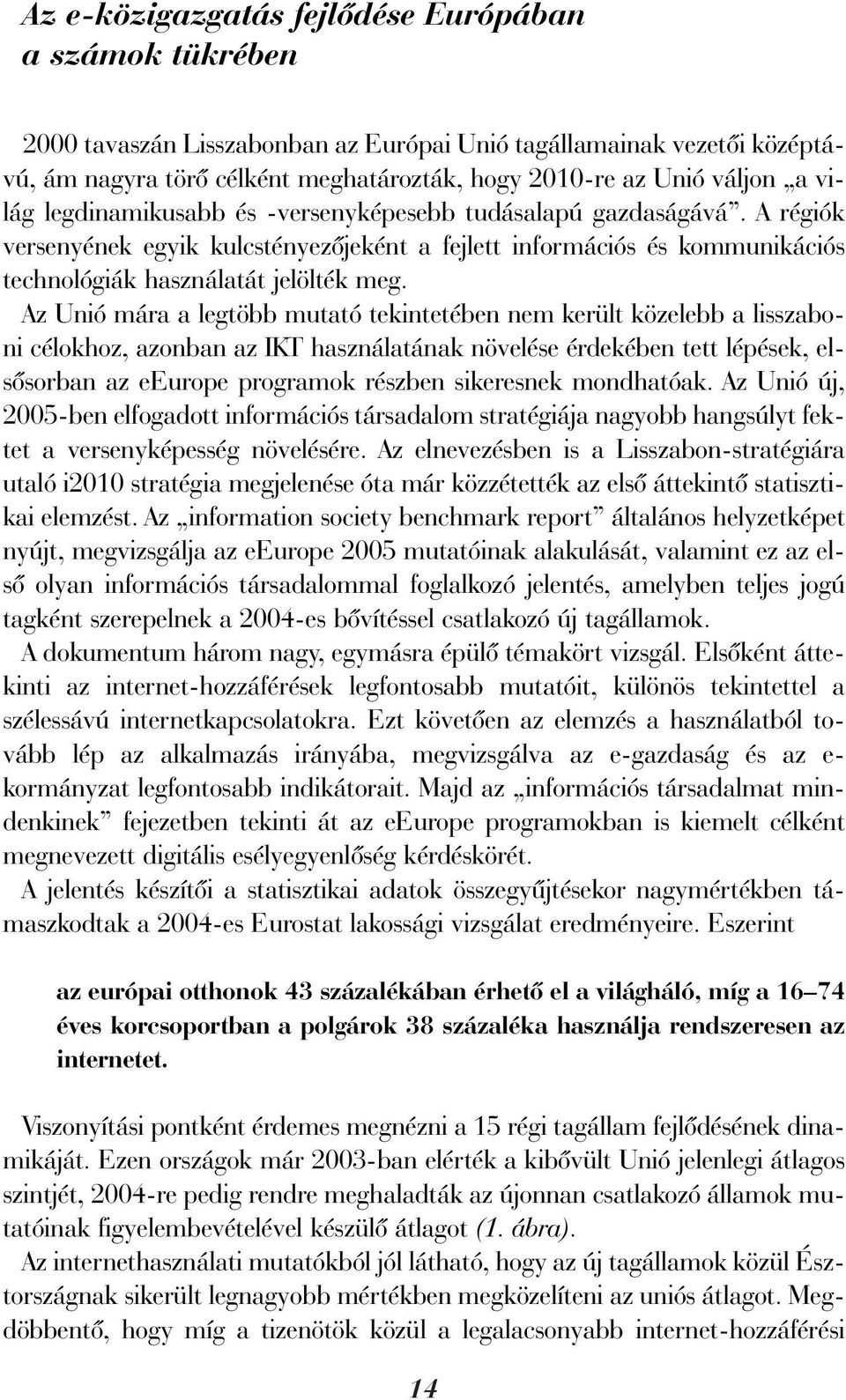 Az Unió mára a legtöbb mutató tekintetében nem került közelebb a lisszaboni célokhoz, azonban az IKT használatának növelése érdekében tett lépések, elsõsorban az eeurope programok részben sikeresnek