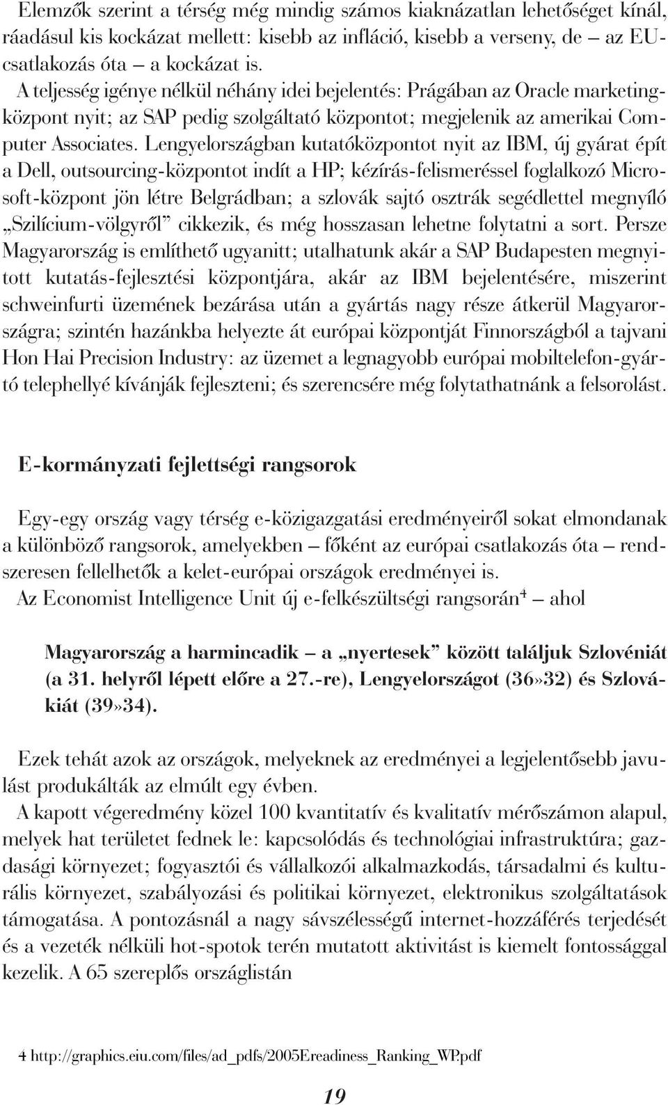 Lengyelországban kutatóközpontot nyit az IBM, új gyárat épít a Dell, outsourcing-központot indít a HP; kézírás-felismeréssel foglalkozó Microsoft-központ jön létre Belgrádban; a szlovák sajtó osztrák