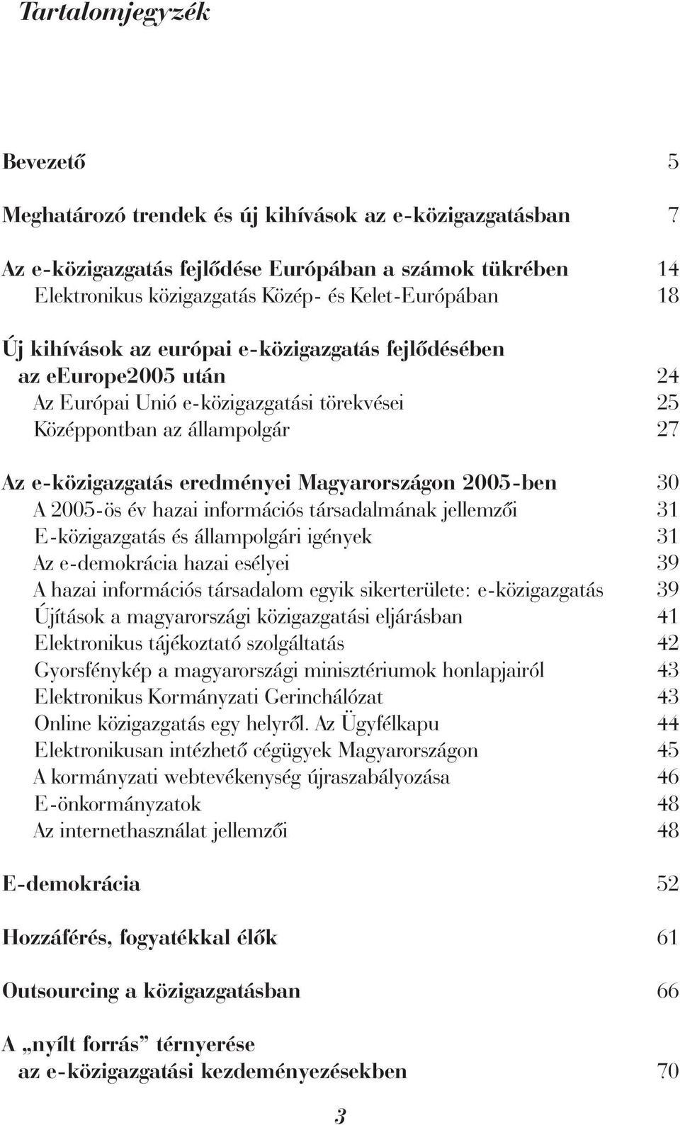 2005-ben 30 A 2005-ös év hazai információs társadalmának jellemzõi 31 E-közigazgatás és állampolgári igények 31 Az e-demokrácia hazai esélyei 39 A hazai információs társadalom egyik sikerterülete: