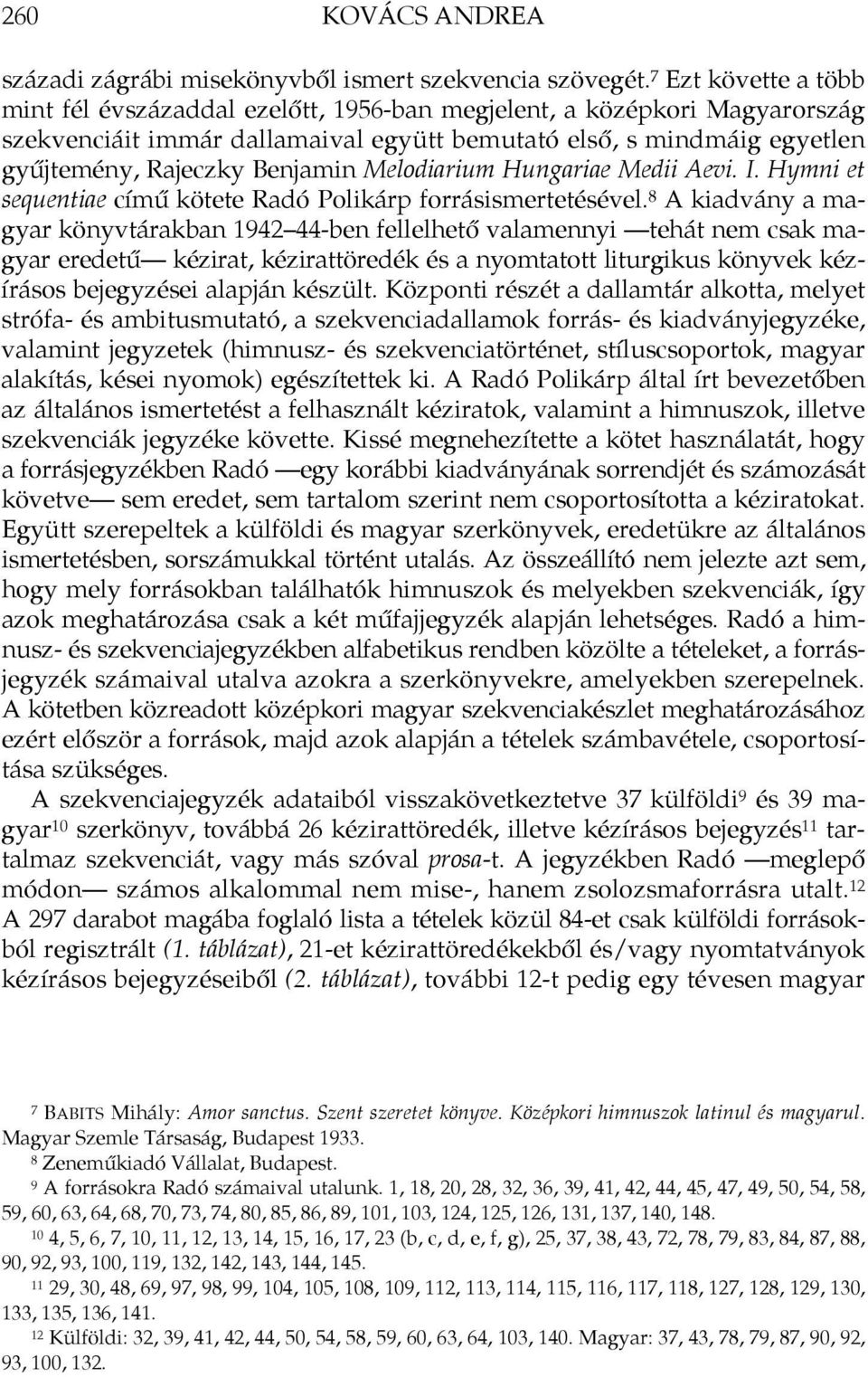 Melodiarium Hungariae Medii Aevi. I. Hymni et sequentiae című kötete Radó Polikárp forrásismertetésével.