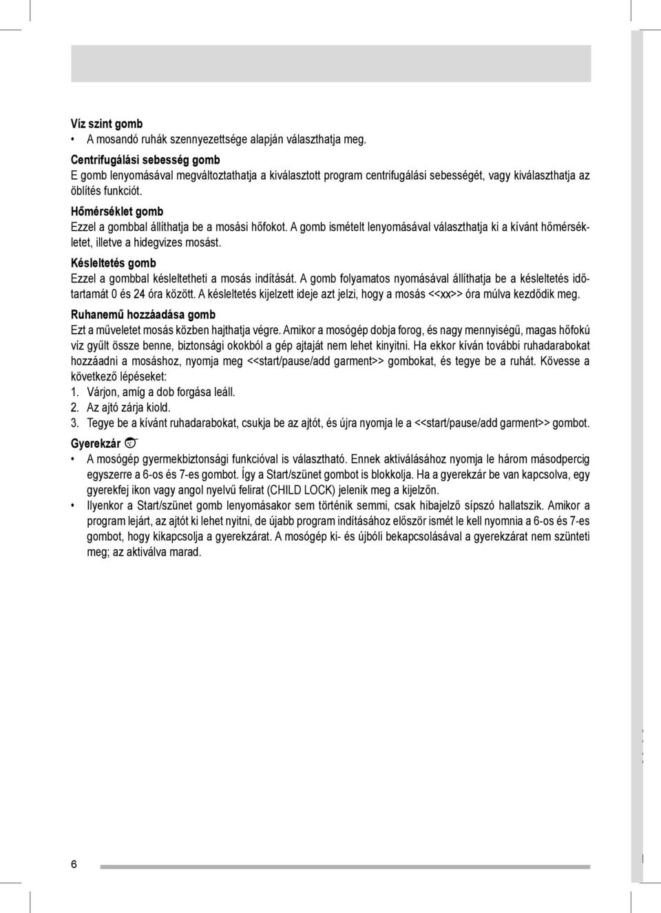 Hőmérséklet gomb Ezzel a gombbal állíthatja be a mosási hőfokot. A gomb ismételt lenyomásával választhatja ki a kívánt hőmérsékletet, illetve a hidegvizes mosást.