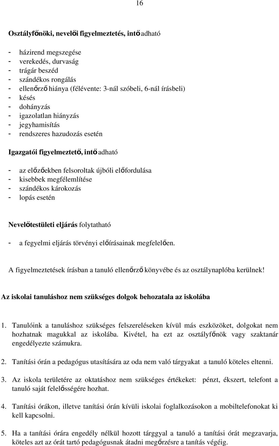 - szándékos károkozás - lopás esetén Nevelőtestületi eljárás folytatható - a fegyelmi eljárás törvényi előírásainak megfelelően.