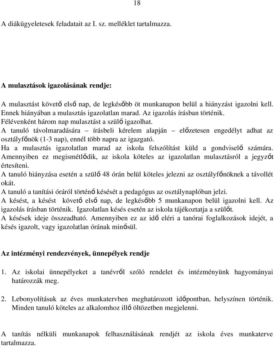 A tanuló távolmaradására írásbeli kérelem alapján előzetesen engedélyt adhat az osztályfőnök (1-3 nap), ennél több napra az igazgató.