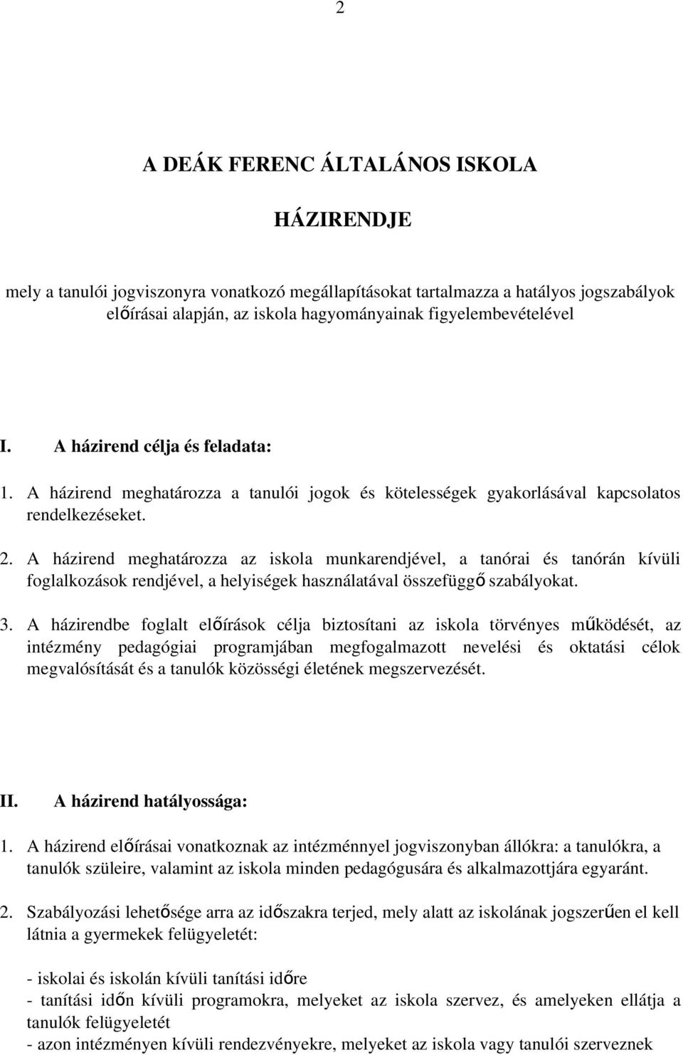 A házirend meghatározza az iskola munkarendjével, a tanórai és tanórán kívüli foglalkozások rendjével, a helyiségek használatával összefügg ő szabályokat. 3.