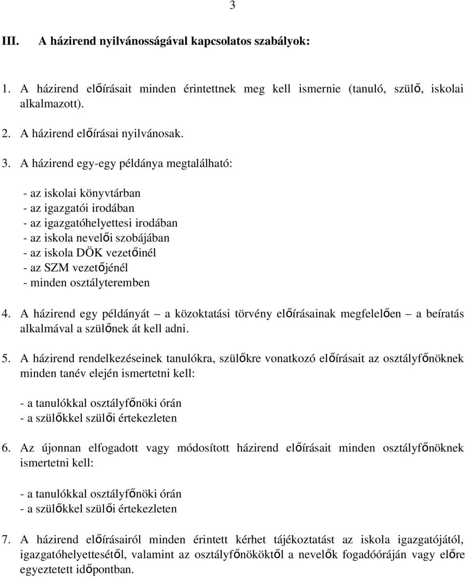 vezetőjénél - minden osztályteremben 4. A házirend egy példányát a közoktatási törvény előírásainak megfelelően a beíratás alkalmával a szülőnek át kell adni. 5.