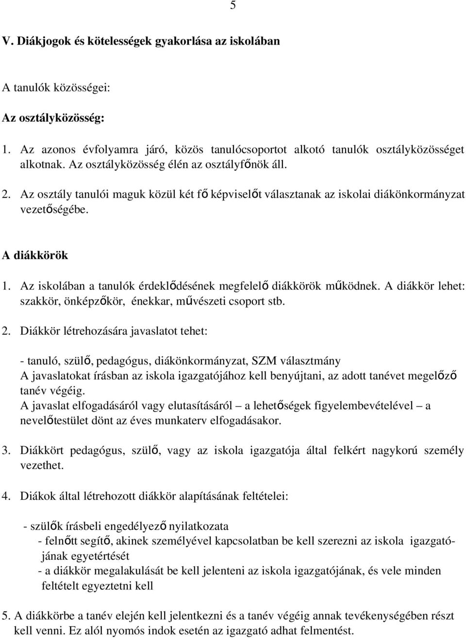 Az iskolában a tanulók érdeklődésének megfelel ő diákkörök működnek. A diákkör lehet: szakkör, önképzőkör, énekkar, művészeti csoport stb. 2.