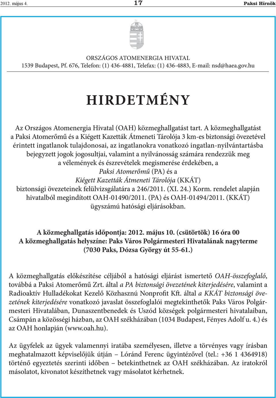 A közmeghallgatást a Paksi Atomerőmű és a Kiégett Kazetták Átmeneti Tárolója 3 km-es biztonsági övezetével érintett ingatlanok tulajdonosai, az ingatlanokra vonatkozó ingatlan-nyilvántartásba