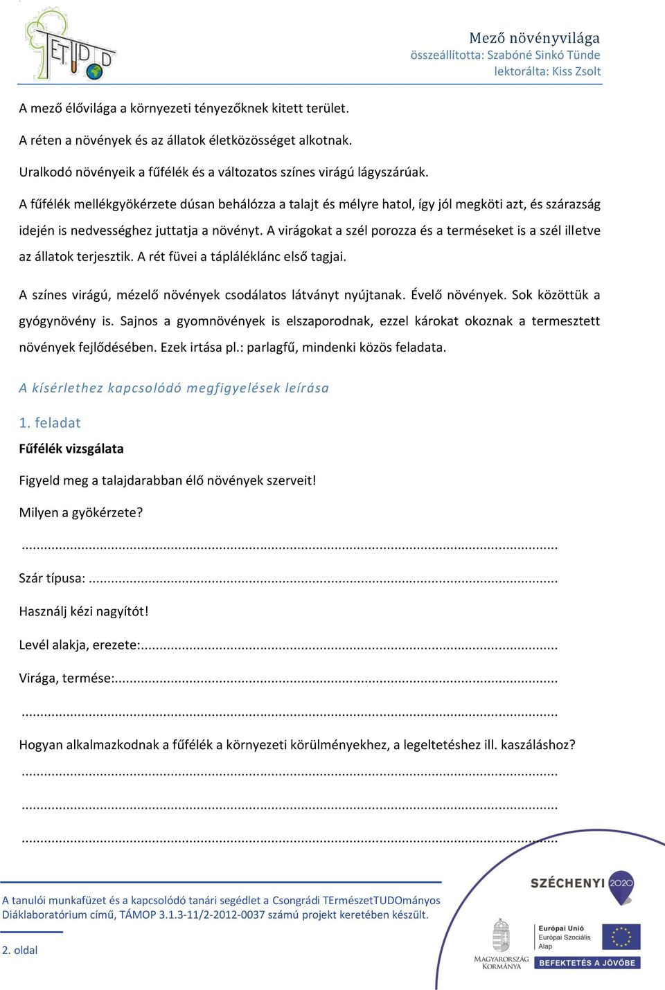 A virágokat a szél porozza és a terméseket is a szél illetve az állatok terjesztik. A rét füvei a tápláléklánc első tagjai. A színes virágú, mézelő növények csodálatos látványt nyújtanak.