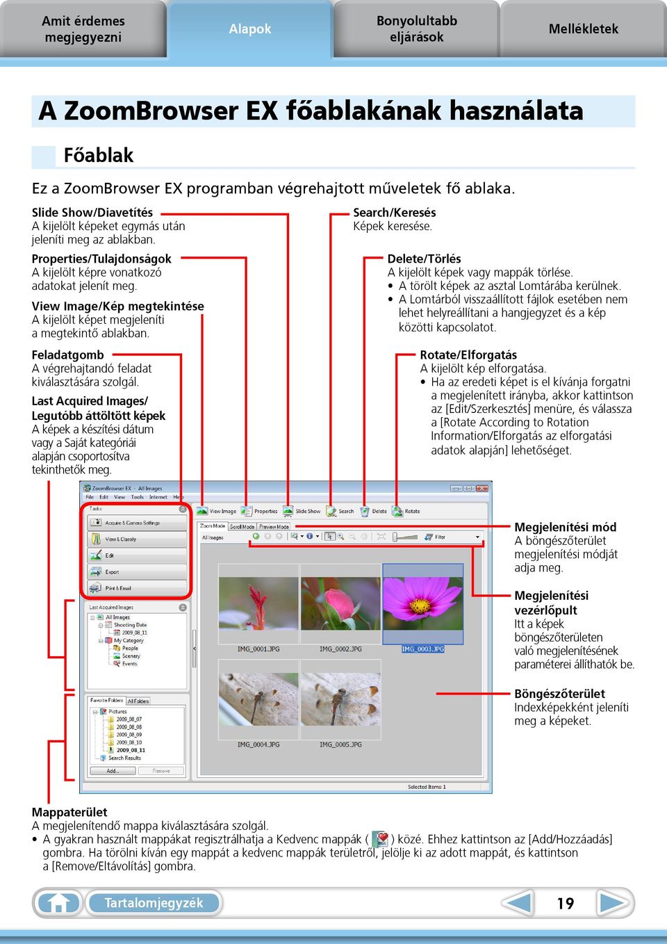 Feladatgomb A végrehajtandó feladat kiválasztására szolgál. Last Acquired Images/ Legutóbb áttöltött képek A képek a készítési dátum vagy a Saját kategóriái alapján csoportosítva tekinthetők meg.