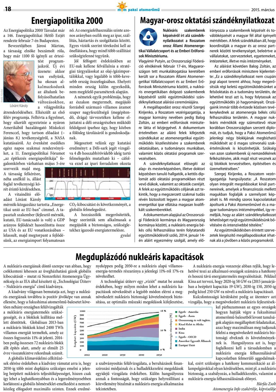 Új évi üzenete: akkor van esélyünk, ha okosan alkalmazkodunk az általunk befolyásolhatatlan változásokhoz, Lóránt Károly a világpolitika átrendeződéséhez. Elkészült az első félév programja.