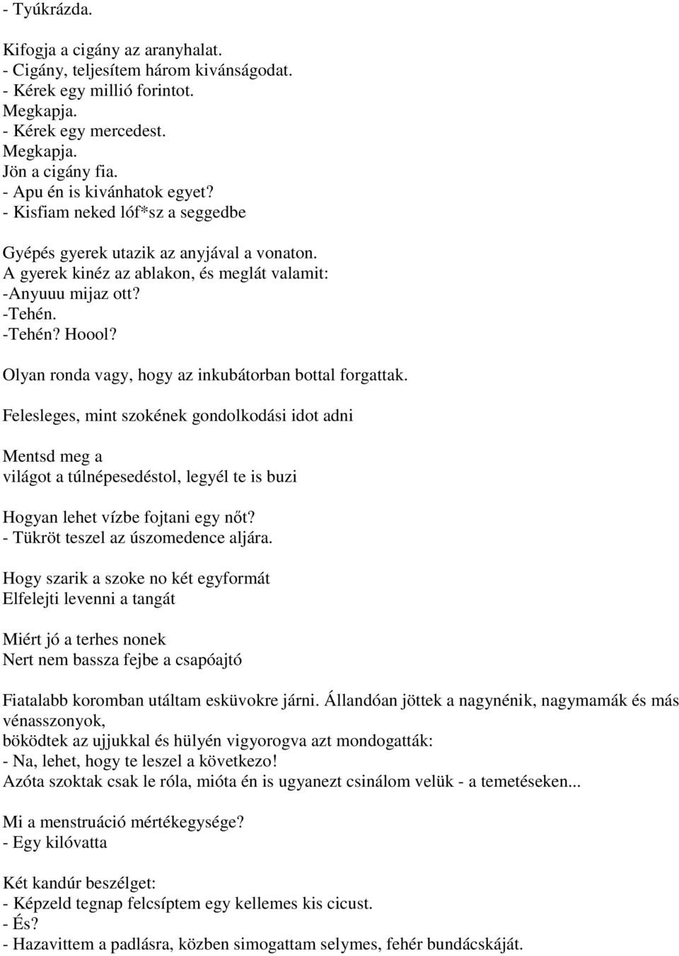 Olyan ronda vagy, hogy az inkubátorban bottal forgattak. Felesleges, mint szokének gondolkodási idot adni Mentsd meg a világot a túlnépesedéstol, legyél te is buzi Hogyan lehet vízbe fojtani egy nőt?