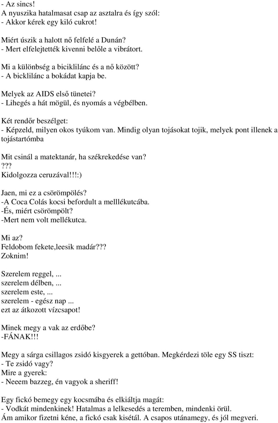 Két rendőr beszélget: - Képzeld, milyen okos tyúkom van. Mindig olyan tojásokat tojik, melyek pont illenek a tojástartómba Mit csinál a matektanár, ha székrekedése van???? Kidolgozza ceruzával!