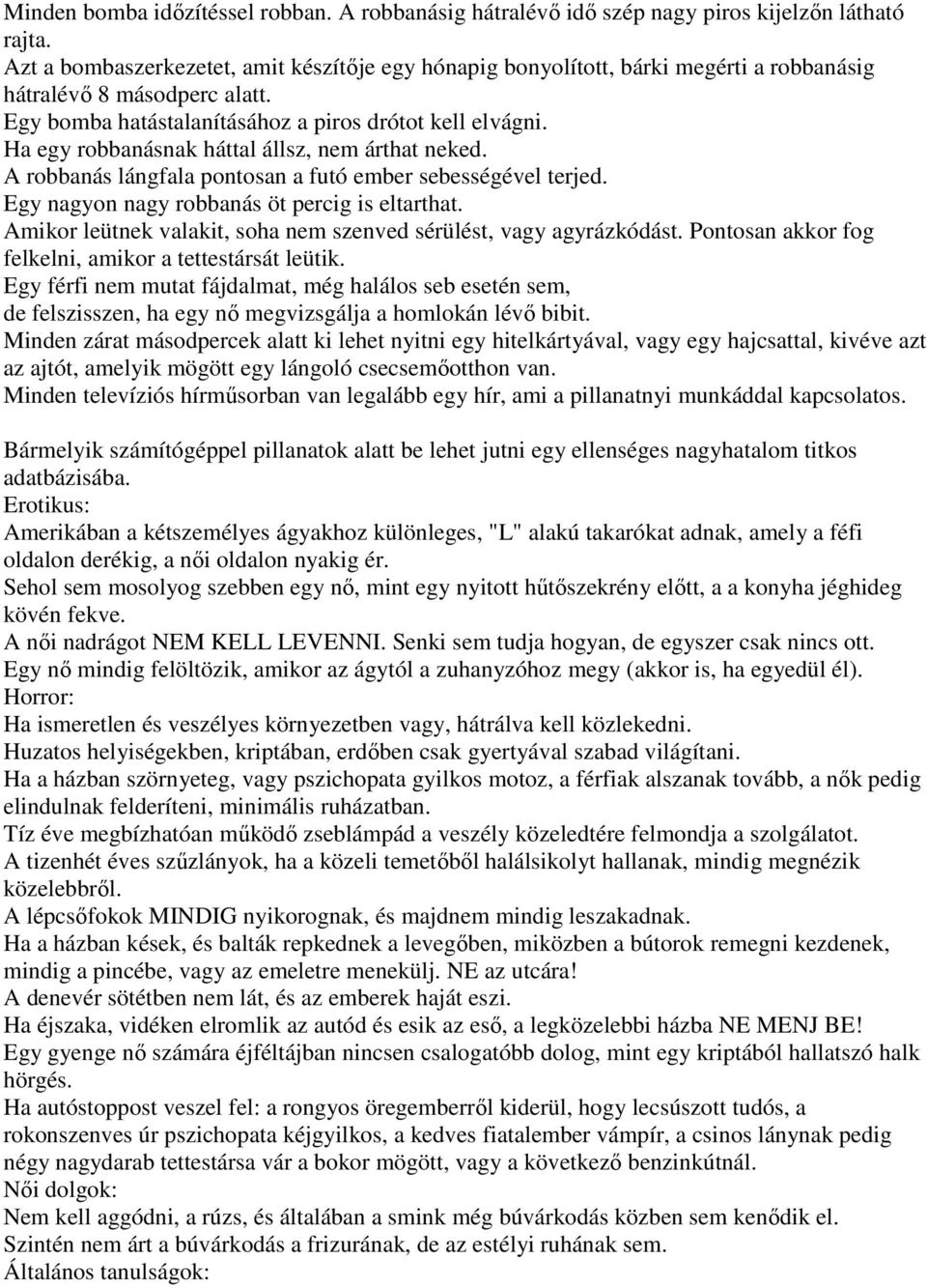 Ha egy robbanásnak háttal állsz, nem árthat neked. A robbanás lángfala pontosan a futó ember sebességével terjed. Egy nagyon nagy robbanás öt percig is eltarthat.