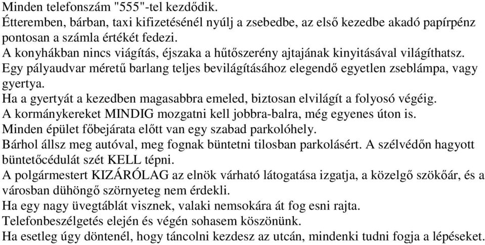 Ha a gyertyát a kezedben magasabbra emeled, biztosan elvilágít a folyosó végéig. A kormánykereket MINDIG mozgatni kell jobbra-balra, még egyenes úton is.