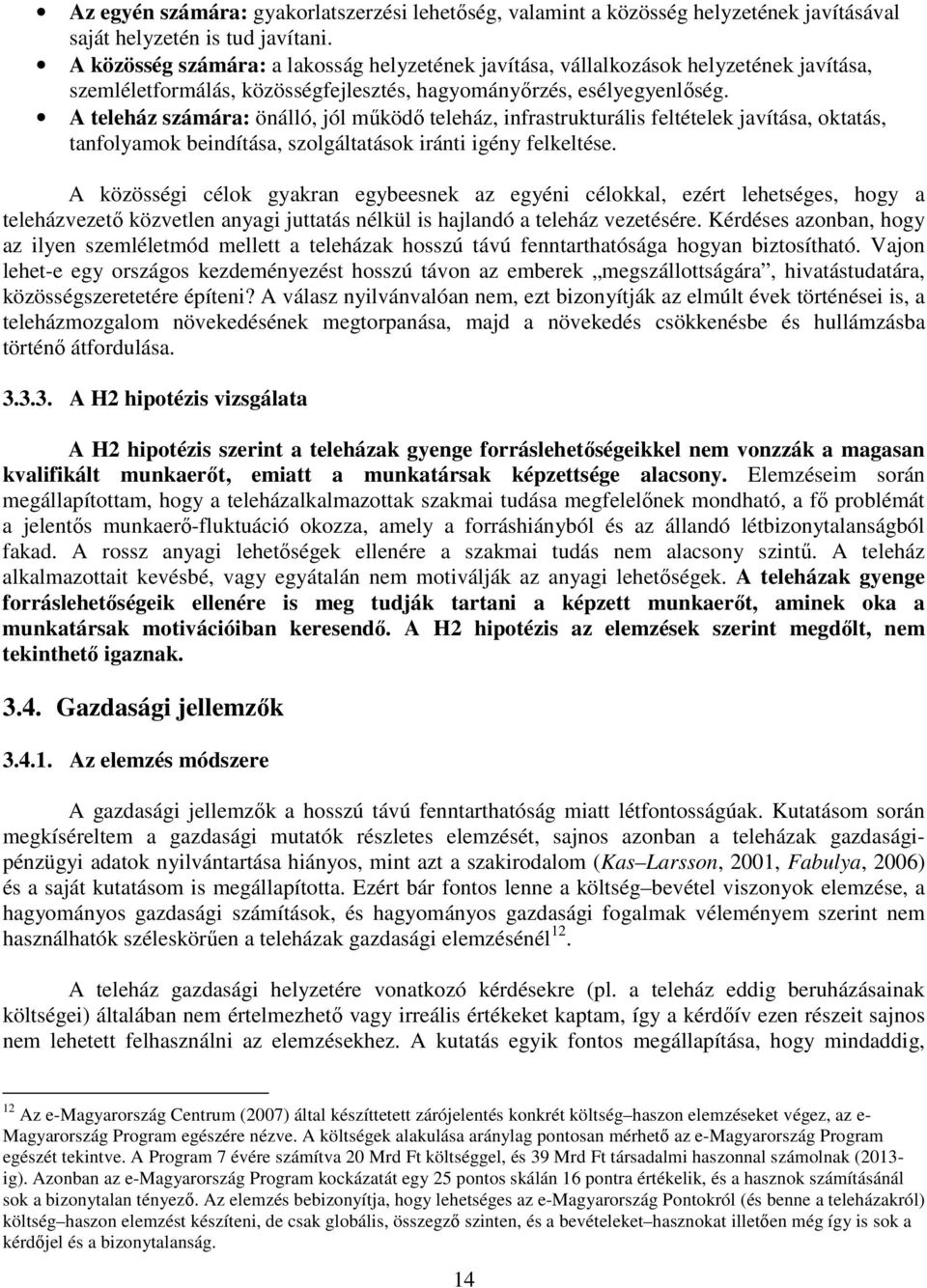 A teleház számára: önálló, jól mőködı teleház, infrastrukturális feltételek javítása, oktatás, tanfolyamok beindítása, szolgáltatások iránti igény felkeltése.