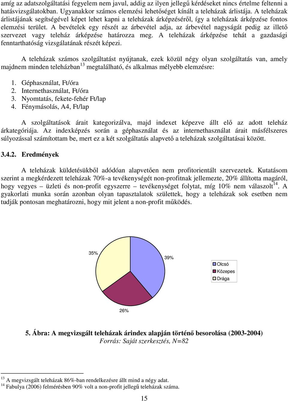 A bevételek egy részét az árbevétel adja, az árbevétel nagyságát pedig az illetı szervezet vagy teleház árképzése határozza meg.