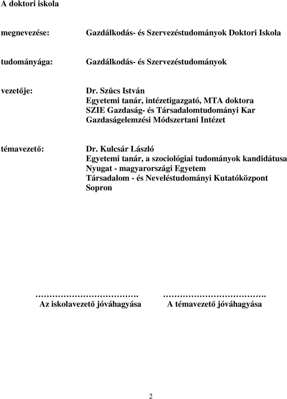 Szőcs István Egyetemi tanár, intézetigazgató, MTA doktora SZIE Gazdaság- és Társadalomtudományi Kar Gazdaságelemzési