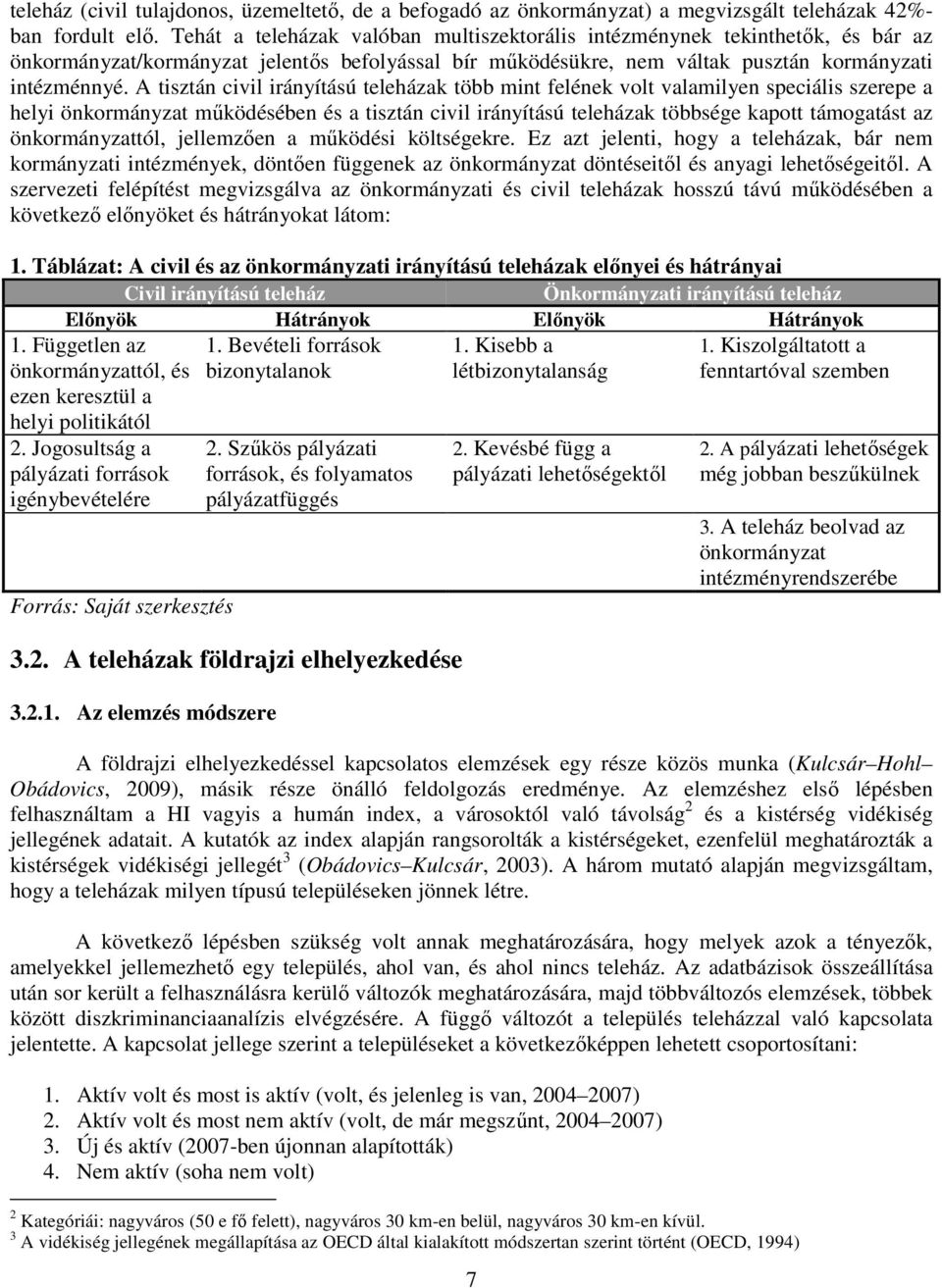 A tisztán civil irányítású teleházak több mint felének volt valamilyen speciális szerepe a helyi önkormányzat mőködésében és a tisztán civil irányítású teleházak többsége kapott támogatást az