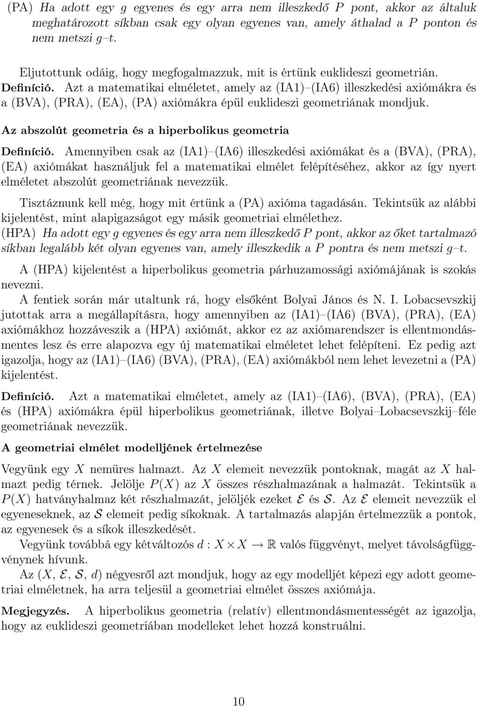 Azt a matematikai elméletet, amely az (IA1) (IA6) illeszkedési axiómákra és a (BVA), (PRA), (EA), (PA) axiómákra épül euklideszi geometriának mondjuk.