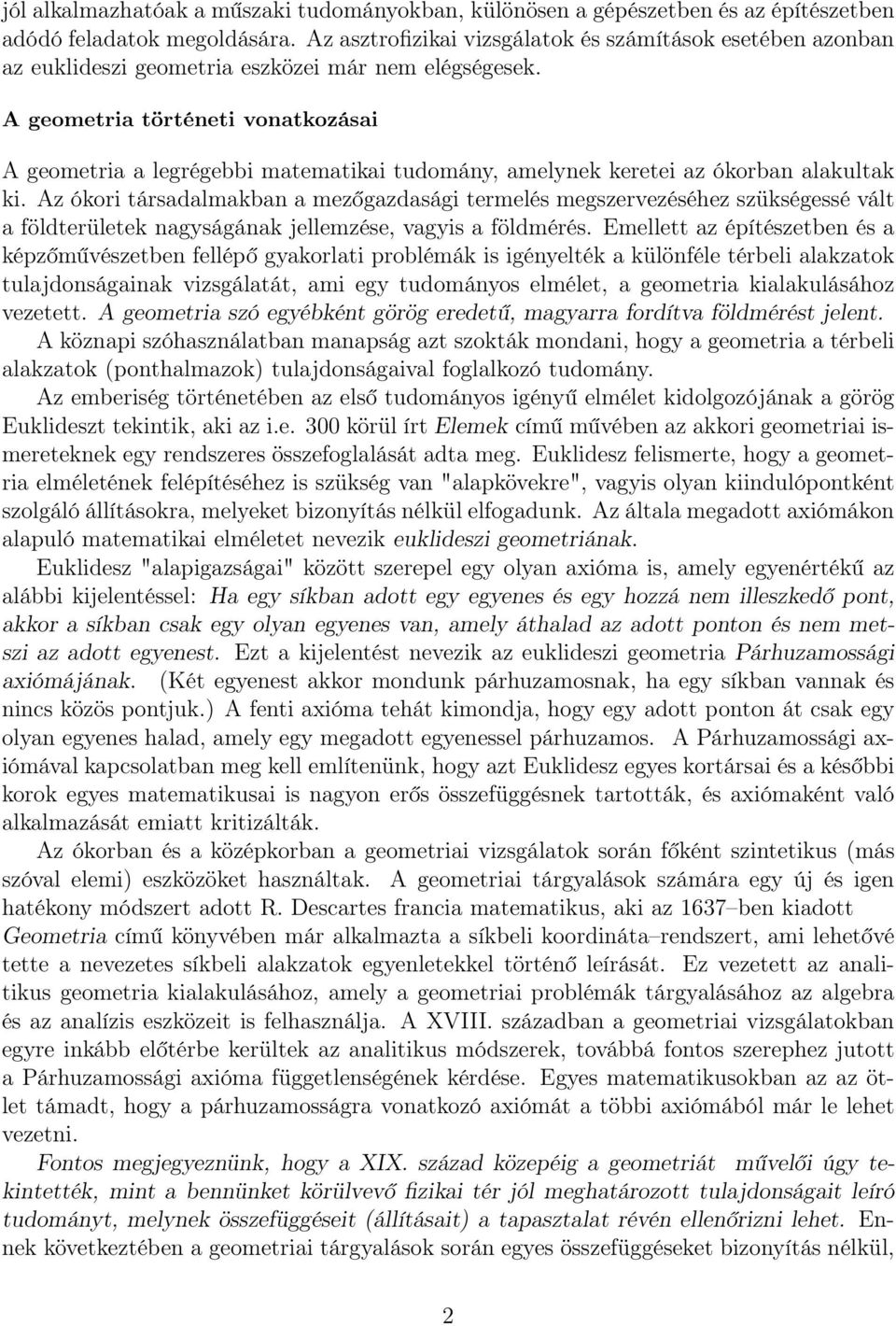 A geometria történeti vonatkozásai A geometria a legrégebbi matematikai tudomány, amelynek keretei az ókorban alakultak ki.