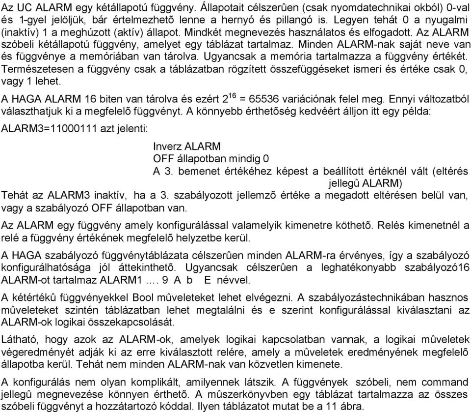 Minden ALARM-nak saját neve van és függvénye a memóriában van tárolva. Ugyancsak a memória tartalmazza a függvény értékét.