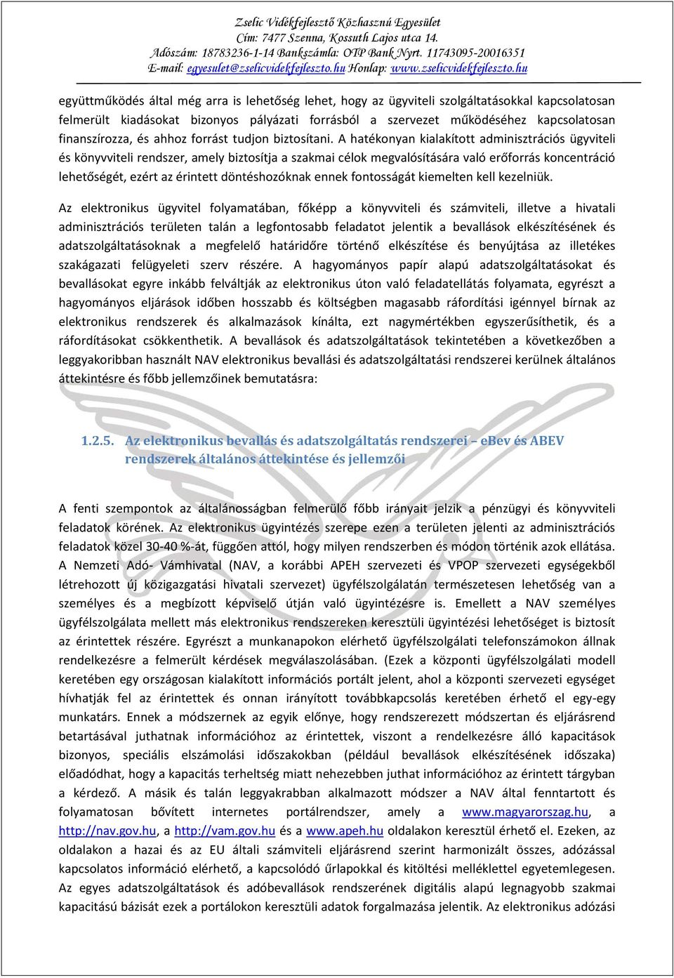 A hatékonyan kialakított adminisztrációs ügyviteli és könyvviteli rendszer, amely biztosítja a szakmai célok megvalósítására való erőforrás koncentráció lehetőségét, ezért az érintett döntéshozóknak