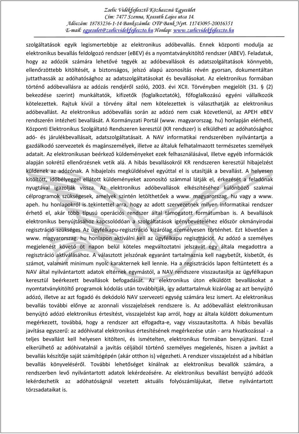 juttathassák az adóhatósághoz az adatszolgáltatásokat és bevallásokat. Az elektronikus formában történő adóbevallásra az adózás rendjéről szóló, 2003. évi XCII. Törvényben megjelölt (31.