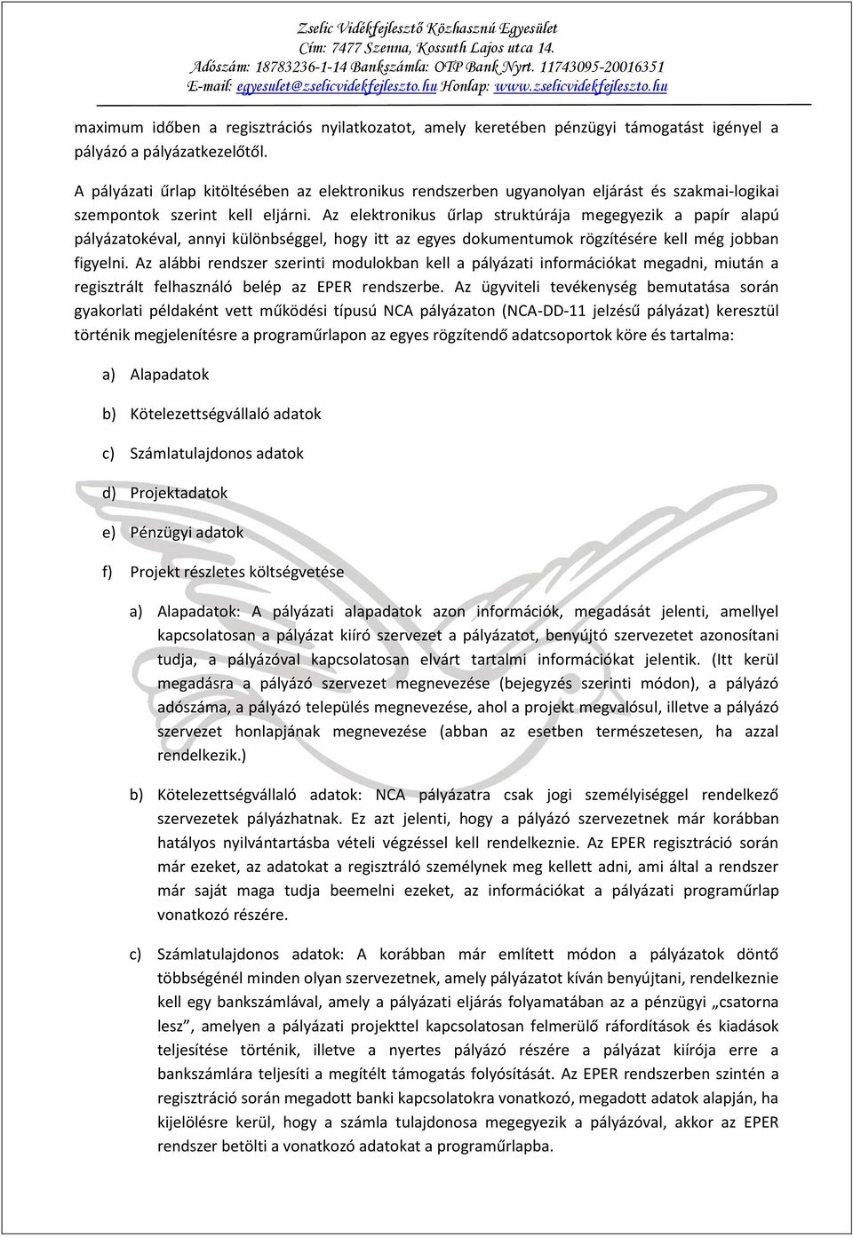 Az elektronikus űrlap struktúrája megegyezik a papír alapú pályázatokéval, annyi különbséggel, hogy itt az egyes dokumentumok rögzítésére kell még jobban figyelni.