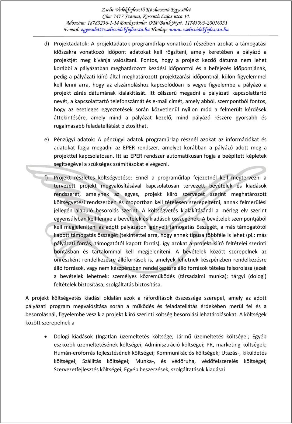 Fontos, hogy a projekt kezdő dátuma nem lehet korábbi a pályázatban meghatározott kezdési időponttól és a befejezés időpontjának, pedig a pályázati kiíró által meghatározott projektzárási időpontnál,