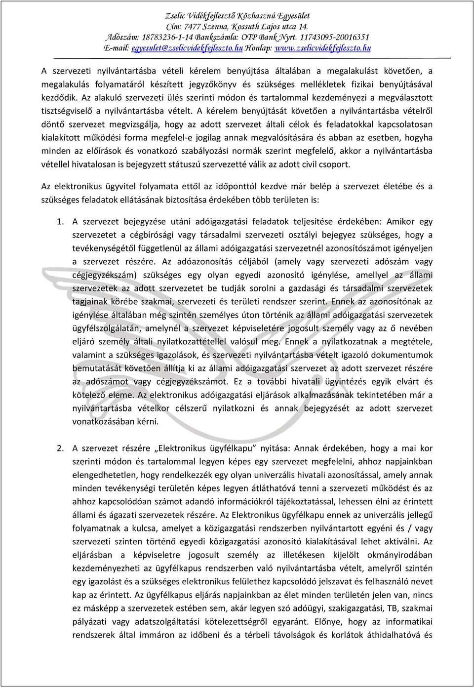 A kérelem benyújtását követően a nyilvántartásba vételről döntő szervezet megvizsgálja, hogy az adott szervezet általi célok és feladatokkal kapcsolatosan kialakított működési forma megfelel-e