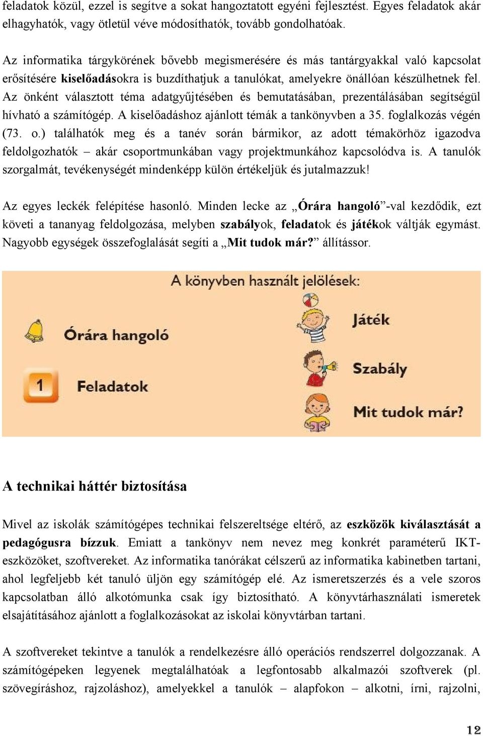 Az önként választott téma adatgyűjtésében és bemutatásában, prezentálásában segítségül hívható a számítógép. A kiselőadáshoz ajánlott témák a tankönyvben a 35. foglalkozás végén (73. o.