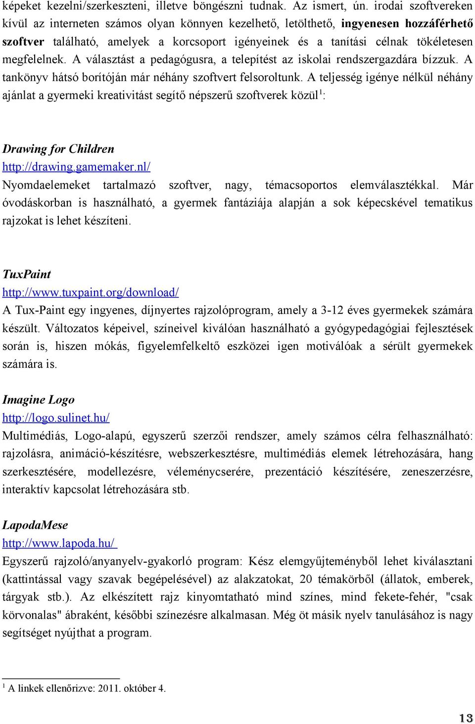 megfelelnek. A választást a pedagógusra, a telepítést az iskolai rendszergazdára bízzuk. A tankönyv hátsó borítóján már néhány szoftvert felsoroltunk.