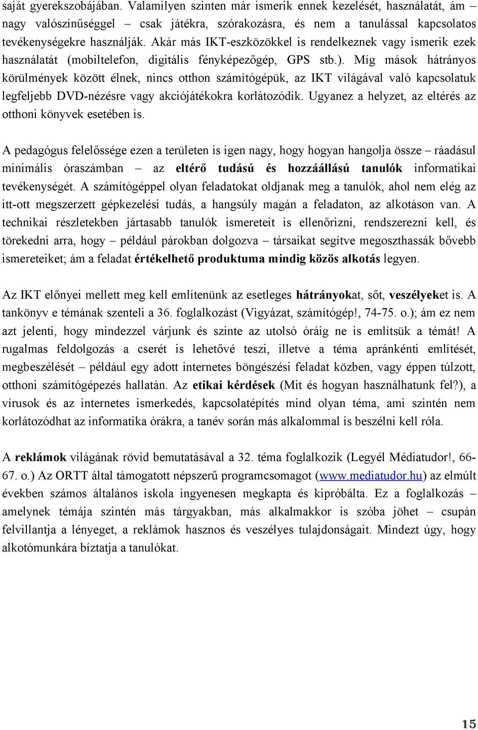 Míg mások hátrányos körülmények között élnek, nincs otthon számítógépük, az IKT világával való kapcsolatuk legfeljebb DVD-nézésre vagy akciójátékokra korlátozódik.