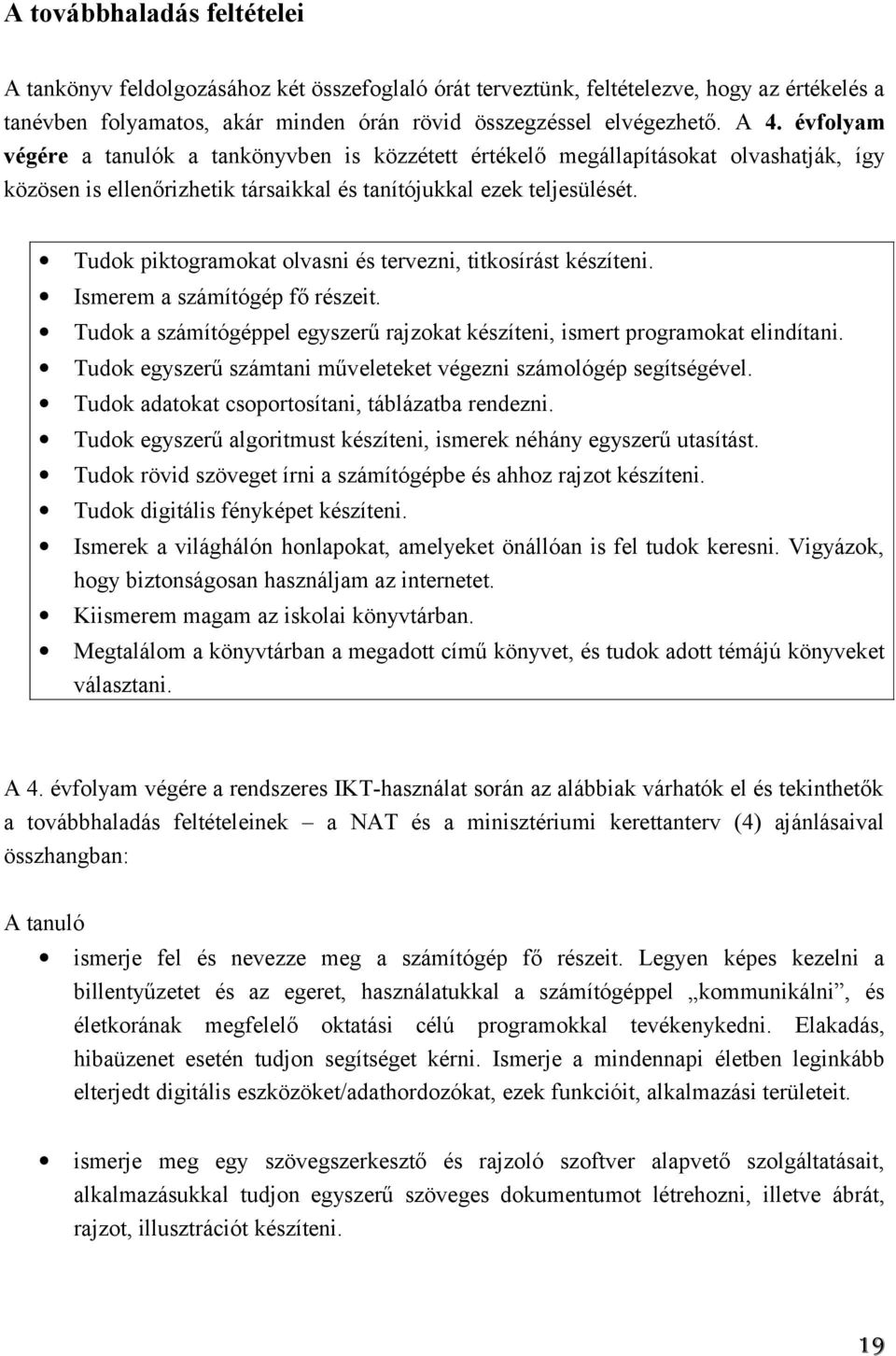 Tudok piktogramokat olvasni és tervezni, titkosírást készíteni. Ismerem a számítógép fő részeit. Tudok a számítógéppel egyszerű rajzokat készíteni, ismert programokat elindítani.