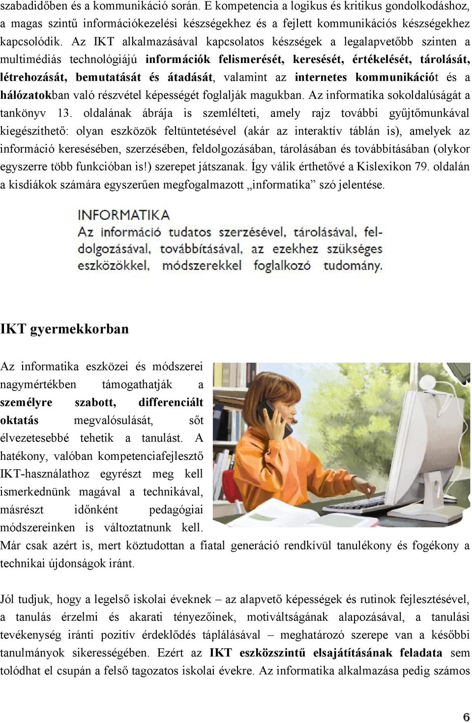 valamint az internetes kommunikációt és a hálózatokban való részvétel képességét foglalják magukban. Az informatika sokoldalúságát a tankönyv 13.